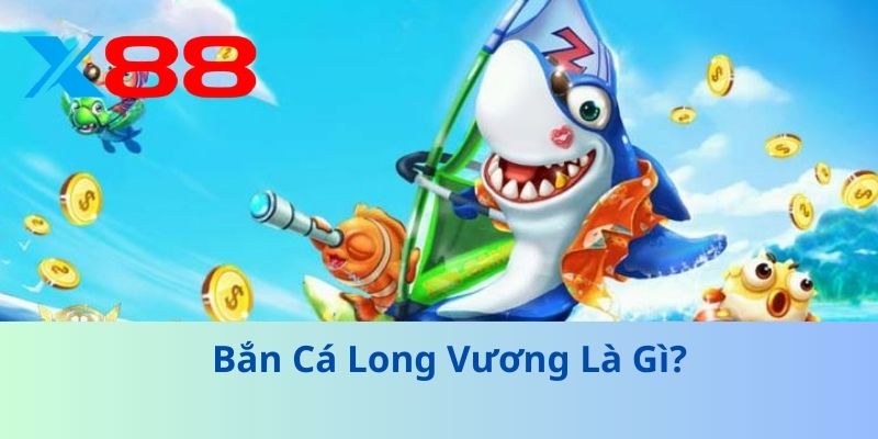 Bắn Cá Long Vương Là Gì?