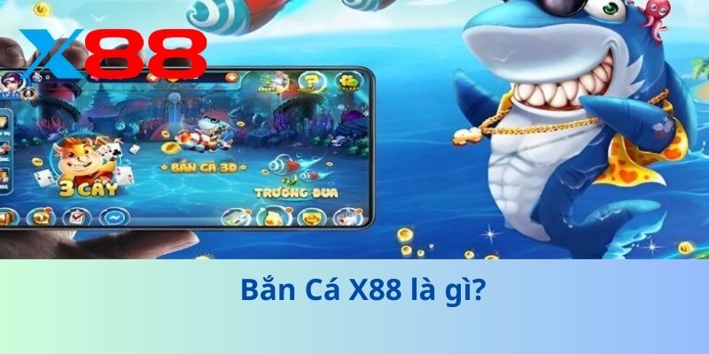 Bắn Cá X88 là gì?