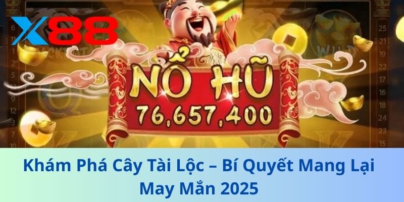 Khám Phá Cây Tài Lộc – Bí Quyết Mang Lại May Mắn 2025
