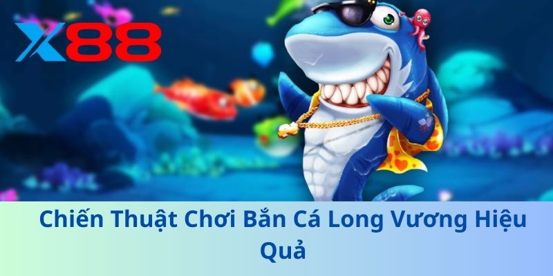 Chiến Thuật Chơi Bắn Cá Long Vương Hiệu Quả