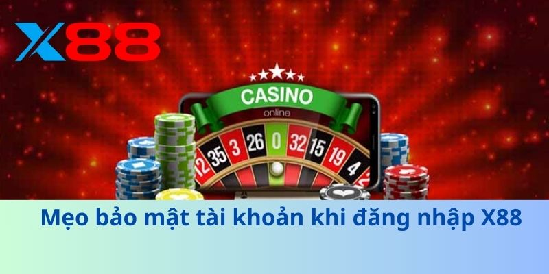Mẹo bảo mật tài khoản khi đăng nhập X88