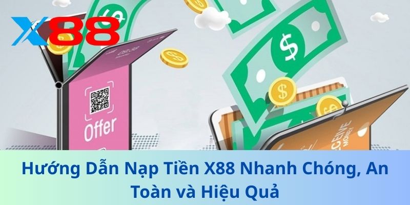 Hướng Dẫn Nạp Tiền X88 Nhanh Chóng, An Toàn và Hiệu Quả