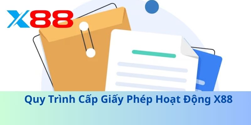 Giấy Phép Hoạt Động X88: Bảo Đảm Uy Tín Cho Người Chơi 3 Quy Trình Cấp Giấy Phép Hoạt Động X88